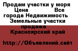 Продам участки у моря  › Цена ­ 500 000 - Все города Недвижимость » Земельные участки продажа   . Красноярский край